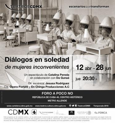 DiÃ¡logos en soledad de mujeres incovenientes
 EspectÃ¡culo de Catalina Pereda en colaboraciÃ³n con el ensamble vocal Da GunaÃ¡ (que en zapoteco quiere decir â€œdonde abundan las mujeresâ€). Dirigida por Jesusa RodrÃ­guez con mÃºsica de Liliana Felipe y en co-autoria con Julia Arnaut, DiÃ¡logos en soledad de mujeres inconvenientes tendrÃ¡ temporada del 12 de abril al 28 de junio en el Foro A Poco No, donde se apreciarÃ¡ una propuesta de cabaret en el que â€œno sabemos a ciencia cierta si las que cantan y hablan son mujeresâ€¦ o seres de otras inconvenientes naturalezasâ€, afirma la producciÃ³n.
Keywords: Foro a Poco no