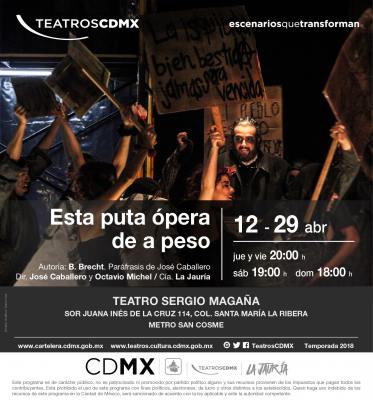   JosÃ© Caballero presenta Esta puta Ã³pera de a peso
Con la direcciÃ³n de JosÃ© Caballero y Octavio Michel Grau, la compaÃ±Ã­a La JaurÃ­a Teatro trae la puesta en escena en la que muestran un mundo de exagerados intereses individuales, en el que la justicia no existe, mientras que la corrupciÃ³n y el engaÃ±o son los motores que mueven a todos los personajes; desde el nÃºcleo familiar de los Durazo, el lÃ­der de la mafia, hasta el jefe de la policÃ­a.

 Esta puta Ã³pera de a peso se presentarÃ¡ del 12 al 29 de abril, los jueves y viernes a las 20:00 horas, los sÃ¡bados a las 19:00 y los domingos a las 18:00 horas en el Teatro Sergio MagaÃ±a (Sor Juana InÃ©s de la Cruz 114, colonia Santa MarÃ­a La Ribera, cerca del Metro San Cosme). Localidades: 149 pesos con descuentos limitados del 50 por ciento a estudiantes de nivel bÃ¡sico, maestros, personas con discapacidad, trabajadores de gobierno e INAPAM con credencial vigente.
Keywords: Opera